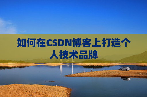 如何在CSDN博客上打造个人技术品牌